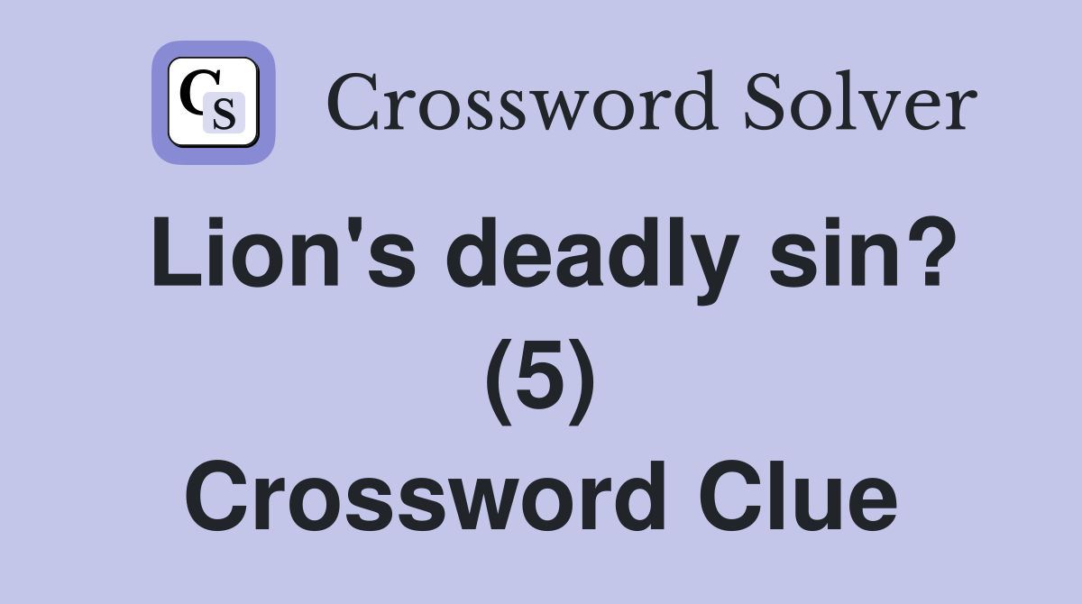Lion's deadly sin? (5) Crossword Clue Answers Crossword Solver